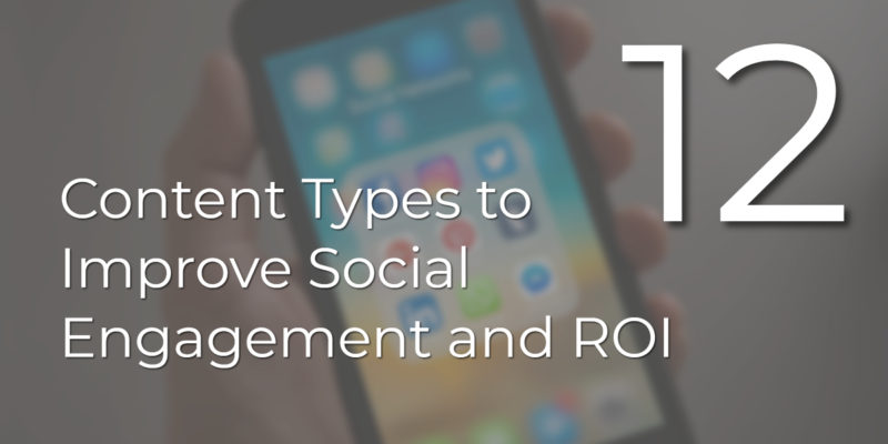 12 Content Types to Improve Social Engagement and ROI