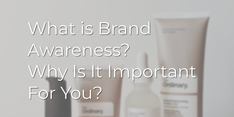 What is Brand Awareness? Why Is It Important For You?