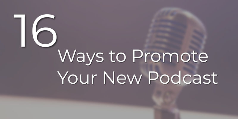 16 Ways to Promote Your New Podcast