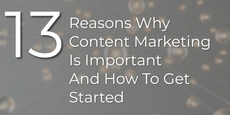 Reasons Why Content Marketing Is Important And How To Get Started